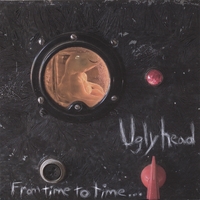 Uglyhead : From Time To Time...