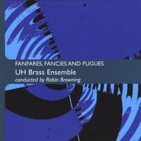 UH Brass Ensemble conducted by Robin Browning : fanfares, fancies and fugues