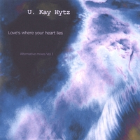 U. Kay Hytz : Love's where your heart lies - Alternative mixes Vol 1