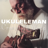 Ukulele Man : Crazy Old World