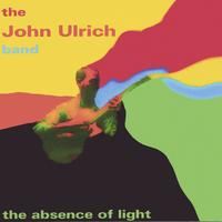 The John Ulrich Band : The Absence of Light