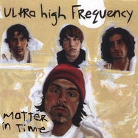 ULTRA HIGH FREQUENCY: Matter In Time