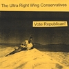 THE ULTRA RIGHT WING CONSERVATIVES: Vote Republican!
