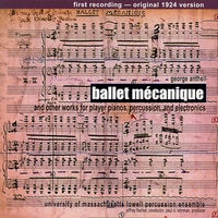 PAUL LEHRMAN / UMASS LOWELL PERCUSSION ENSEMBLE: George Antheil: <i>Ballet Mécanique</i> and Other Works For Player Pianos, Percussion & Electronics