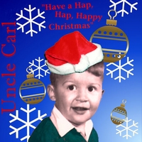 Uncle Carl : Have a Hap, Hap, Happy Christmas