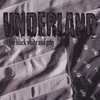 UNDERLAND: The Black White and Gray