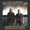 THE UNDERSTATE MEN: Renegade King