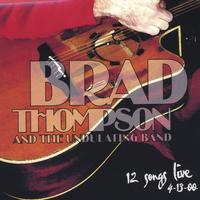 Brad  Thompson & The Undulating Band : 12 Songs Live