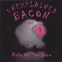 Unexplained Bacon : Right off the Bone
