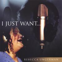 Rebecca Ungerman : I Just Want...