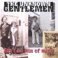 The Unknown Gentlemen : Ain't No Kin Of Mine