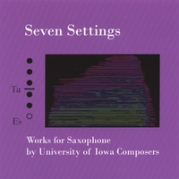 University of Iowa Composers : Seven Settings, Works for Saxophone