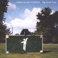 URBAN BLIGHT PLAYERS: Big Small Town