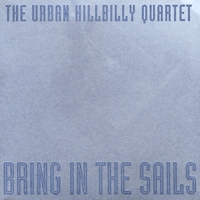 The Urban Hillbilly Quartet : Bring in the Sails