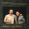 PHIL URSO AND CARL SAUNDERS: Phil Urso and Carl Saunders Salute Chet Baker