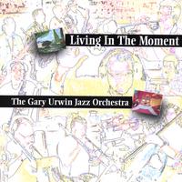 The Gary Urwin Jazz Orchestra : Living in the Moment