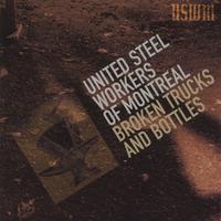 United Steel Workers of Montreal : Broken Trucks and Bottles