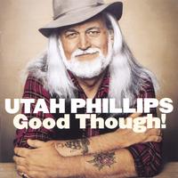 UTAH PHILLIPS: Good Though