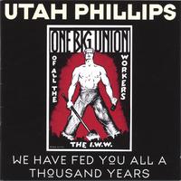 Utah Phillips : We Have Fed You All a Thousand Years