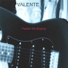 VALENTE: Pardon the Singing!