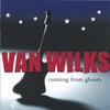 VAN WILKS: Running From Ghosts