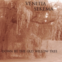 Venitia Sekema : Down By the Old Willow Tree
