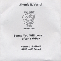 JIMMIE R. VESTAL: Songs You Will Love...After A 6-Pak - Volume 2
