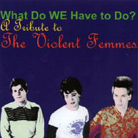 A Tribute to The Violent Femmes : What Do We Have to Do