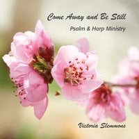 Victoria Slemmons: Come Away And Be Still