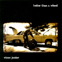 VINCE JUNIOR: Better Than A Wheel