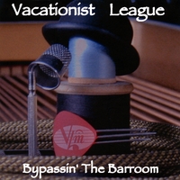 Vacationist League : Bypassin' the Barroom
