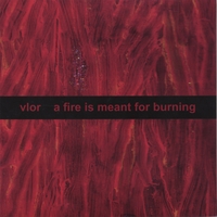 VLOR: a fire is meant for burning