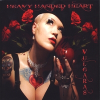 Vulgaras : Heavy Handed Heart