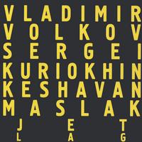 Vladimir Volkov, Sergei Kuriokhin, Keshavan Maslak : Jet Lag