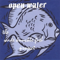 THE WADE KNUCKLE FISH PROJECT: Open Water