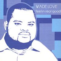 Wade Love : Feelin Real Good