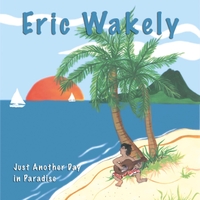 Eric Wakely : Just Another Day in Paradise