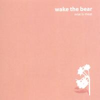 WAKE THE BEAR: Woe Is Meat