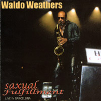 Waldo Weathers : Saxual Fulfillment (Live in Barcelona)