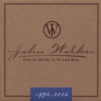 John Walker : From An Okie Boy To The Loup River - 1975-2005