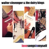 Walter Clevenger & The Dairy Kings : Love Songs To Myself
