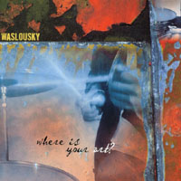 Joe Waslousky : Where Is Your Art?