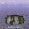 WASTE LAGOON: Shadow chaser