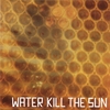 WATER KILL THE SUN: Water Kill The Sun
