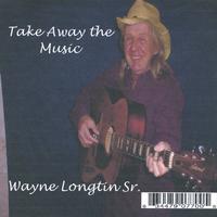 WAYNE LONGTIN SR.: Take Away The Music