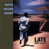 WAYNE ROLAND BROWN: Late Not Lost