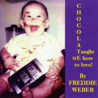 FREDDIE WEBER: Chocolate Taught Me How To Love