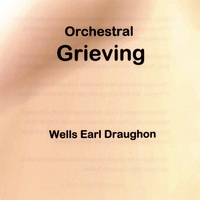 WELLS EARL DRAUGHON: Orchestral Grieving