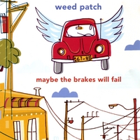 Weed Patch : Maybe The Brakes Will Fail