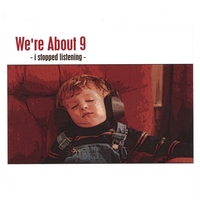 We're About 9 : I Stopped Listening